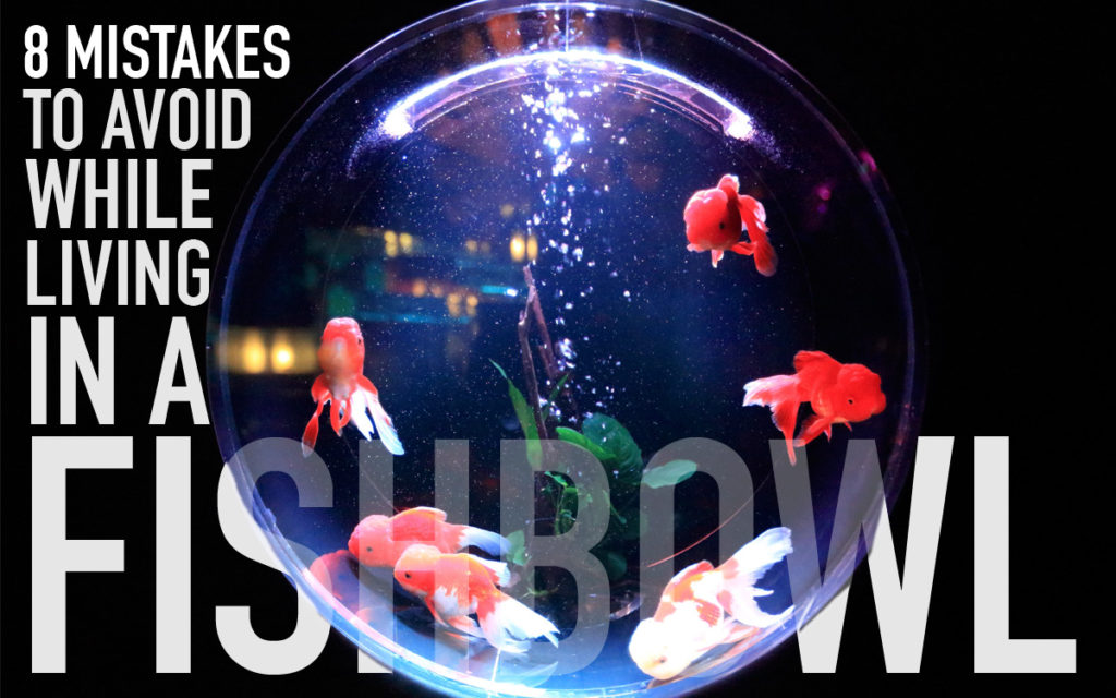 8 Mistakes To Avoid While Living In A Fishbowl - Matt Mizell